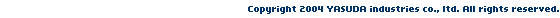 Copyright 2004 YASUDA industries co., ltd. All rights reserved.